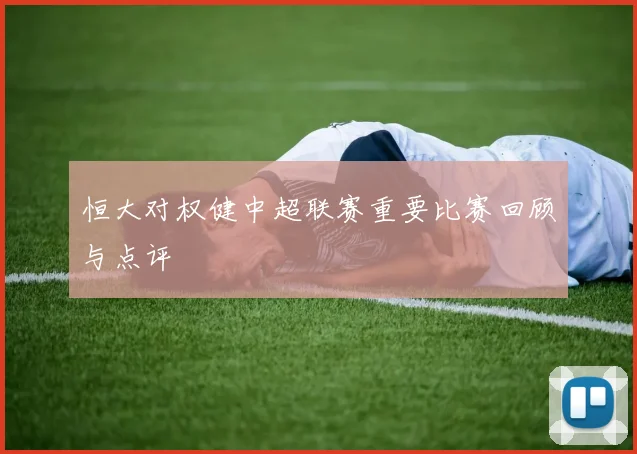 恒大对权健中超联赛重要比赛回顾与点评