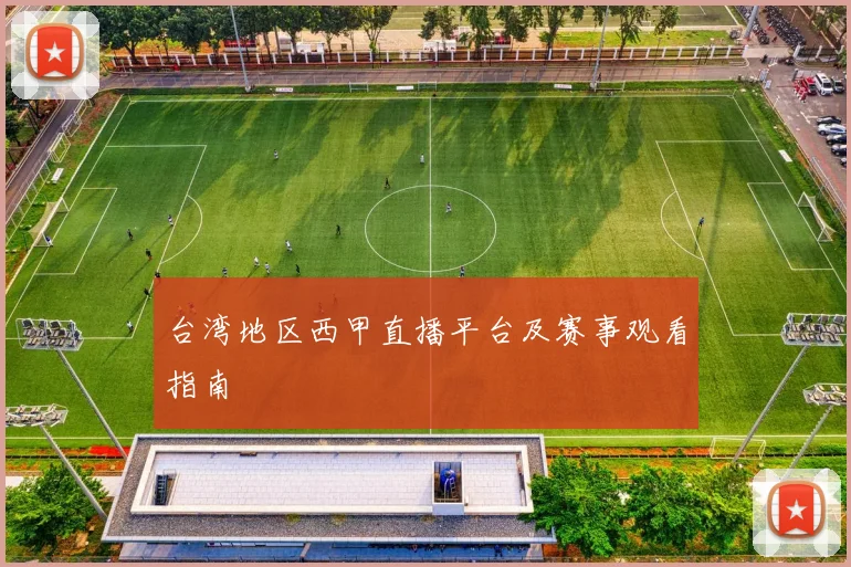 台湾地区西甲直播平台及赛事观看指南