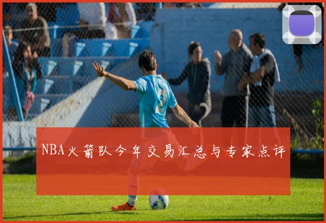 NBA火箭队今年交易汇总与专家点评