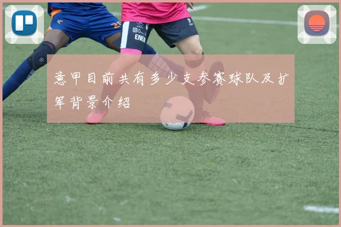 意甲目前共有多少支参赛球队及扩军背景介绍