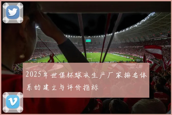 2025年世俱杯球衣生产厂家排名体系的建立与评价指标